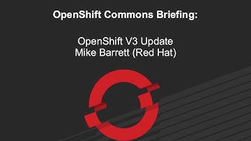 OpenShift Commons Briefing  with Mike Barrett V3 Update