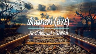 เดินมาส่ง ( BYE ) - First Anuwat x SARAN ( เนื้อเพลง )