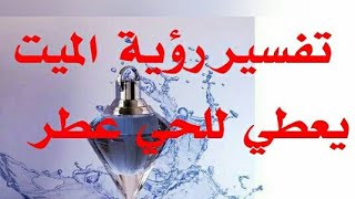 تفسير حلم الميت يعطي للحي عطر في المنام - قناة تفسير الاحلام tafsir ahlam- رؤية الميت يعطي عطر للحي