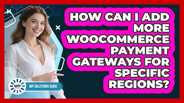 How Can I Add More WooCommerce Payment Gateways For Specific Regions? - WP Solutions Guru