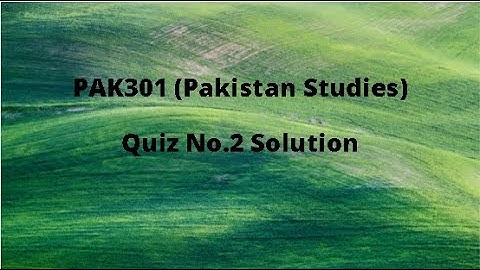 PAK301 (Pakistan Studies) Quiz  No.2 Solution Spring 2021
