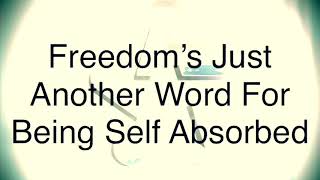 Freedom’s Just Another Word For Being Self Absorbed