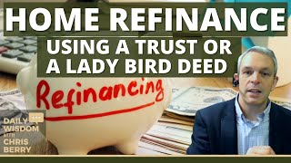 How to Refinance a House with a Lady Bird Deed or a Trust?