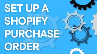 Shopify Tutorial: Set up a purchase order in Shopify and how it impacts Shopify inventory levels