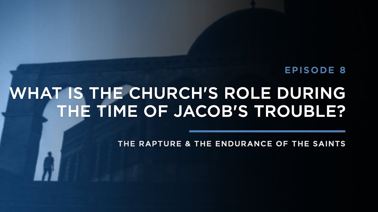 What is The Church's Role During Jacob's Trouble? // THE RAPTURE & ENDURANCE OF THE SAINTS