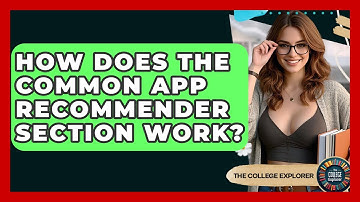 How Does The Common App Recommender Section Work? - The College Explorer