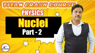Physics l Nuclei 2 l Titan Crash Course l NEET