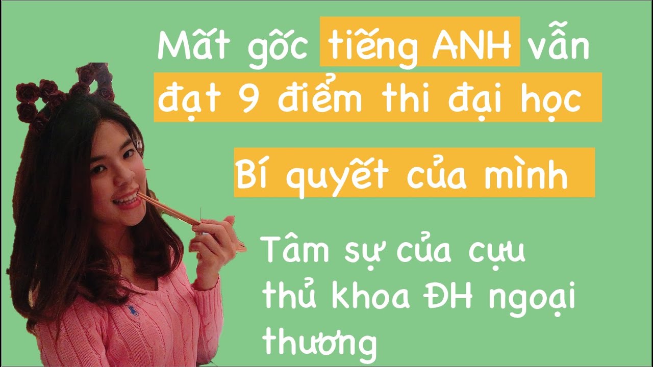 Luyện thi đại học tiếng anh | Cách học tiếng Anh của mình| Tâm sự của cựu thủ khoa ĐH Ngoại Thương nhận Học Bổng du học toàn phần