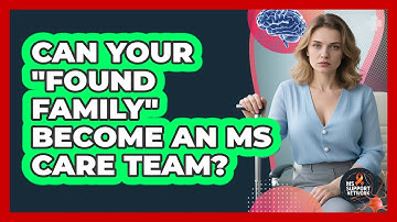 Can Your "found Family" Become An MS Care Team? - MS Support Network