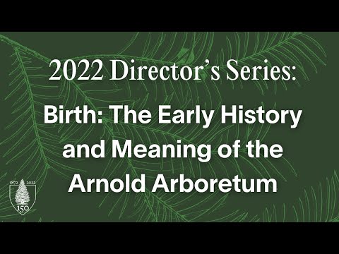 2022 Director&rsquo;s Series | Birth: The Early History and Meaning of the Arnold Arboretum