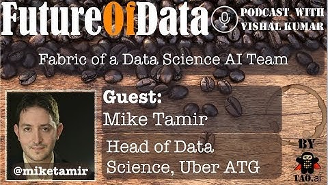 Building Data Science AI Teams by @MikeTamir / @UberATG #FutureOfData #Podcast
