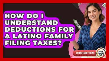 How Do I Understand Deductions for a Latino Family Filing Taxes? | Latino Family Filing News