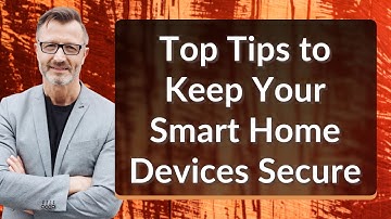 Top Tips to Keep Your Smart Home Devices Secure