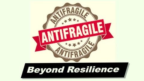 Anti-Fragility - Going Beyond Resilience