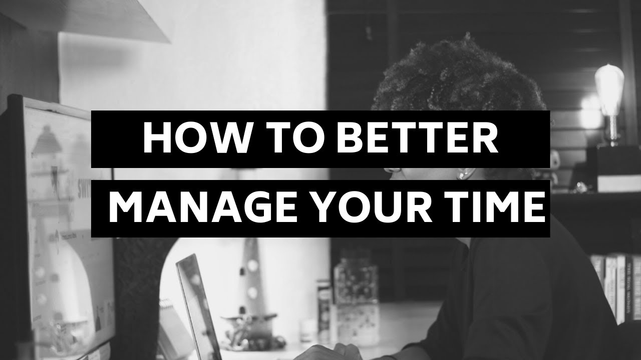 How To Better Manage Your Time - YouTube