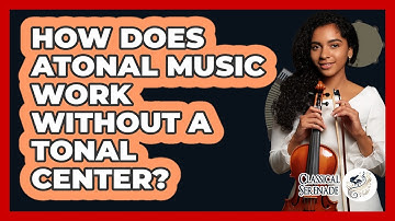How Does Atonal Music Work Without A Tonal Center? - Classical Serenade