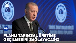 Cumhurbaşkanı Erdoğan: Planlı tarımsal üretime geçilmesini sağlayacağız