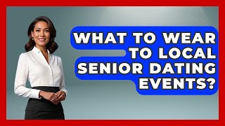 What To Wear To Local Senior Dating Events? - Senior Dating and Companionship