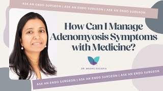Ask an Endo Surgeon | How Can I Manage Adenomyosis Symptoms with Medicine?