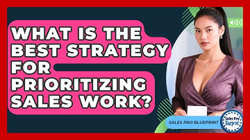 What Is The Best Strategy For Prioritizing Sales Work? - Sales Pro Blueprint