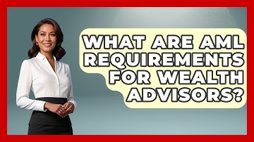 What Are AML Requirements For Wealth Advisors? - Wealth Advisor Success Hub