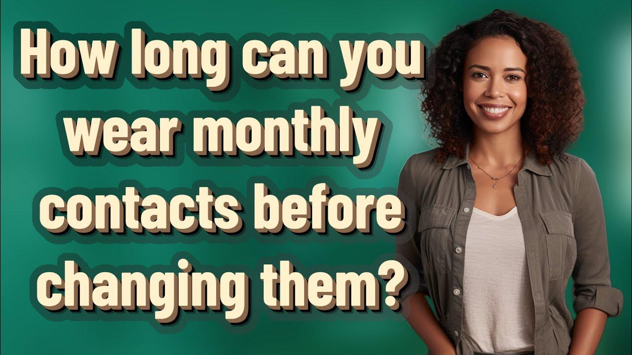 how-long-can-you-wear-monthly-contacts-before-changing-them-youtube