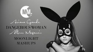 Ariana Grande - Dangerous Woman (The Megamix) // Moonlight Mashups