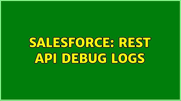 Salesforce: REST Api Debug logs (3 Solutions!!)