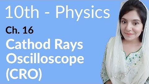 Class 10th Physics Chapter 16 - Cathode Rays Oscilloscope- 10th Class Physics Chapter 7