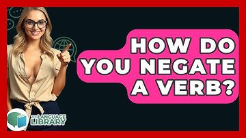 How Do You Negate A Verb? - The Language Library