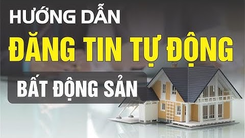 Đăng Tin Bất Động Sản Siêu Nhanh - Môi Giới Chắc Chắn Phải Biết