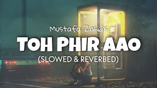 Toh Phir Aao [Slowed + Reverb] - Mustafa Zahid | Emraan Hashmi | Lofi edits
