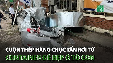 Cuộn thép hàng chục tấn r.ơ.i từ container đ.è b.ẹ.p ô tô con | VTC14