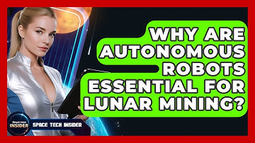 Why Are Autonomous Robots Essential For Lunar Mining? - Space Tech Insider