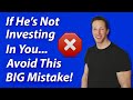 If He's Not Investing In You, Avoid This BIG Mistake...