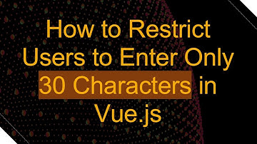 How to Restrict Users to Enter Only 30 Characters in Vue.js