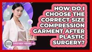 How Do I Choose The Correct Size Compression Garment After Plastic Surgery?
