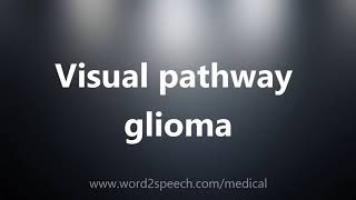 Visual pathway glioma - Medical Definition and Pronunciation