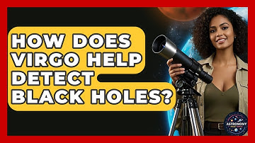 How Does Virgo Help Detect Black Holes? - Astronomy Made Simple