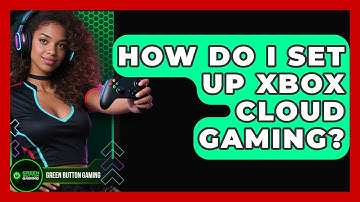 How Do I Set Up Xbox Cloud Gaming? - Green Button Gaming