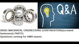 BASIC MECHANICAL ENGINEERING CONTINUATION Screwed fasteners part 5 Q AND A COMMING FOR  KWA EXAMS