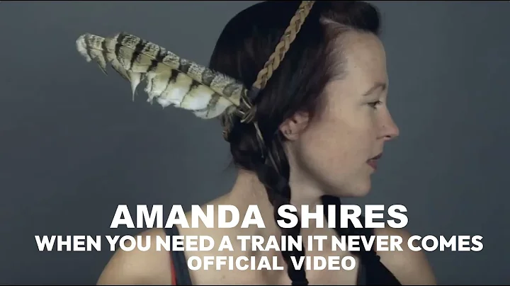 Amanda Shires - When You Need a Train it Never Com...