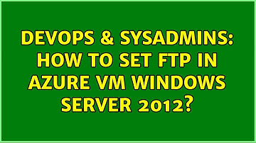 DevOps & SysAdmins: How to set ftp in azure vm windows server 2012?
