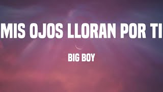 Big Boy - Mis Ojos Lloran Por Ti (Lyrics)