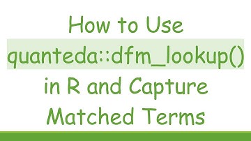 How to Use quanteda::dfm_lookup() in R and Capture Matched Terms
