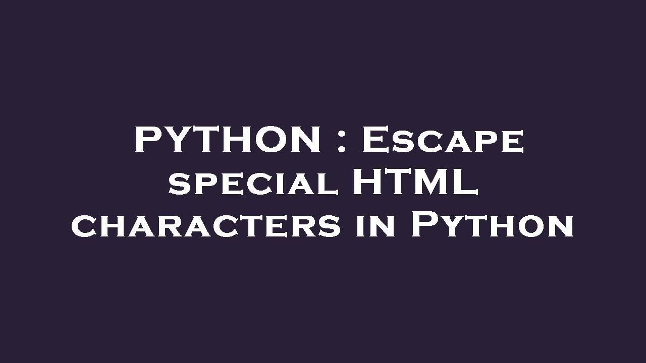 PYTHON : Escape special HTML characters in Python - YouTube