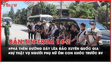 Bản tin trưa 14-02: Phá thêm đường dây lừa đảo xuyên quốc gia- PLO