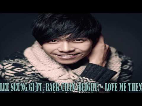 [MP3 DL] Lee Seung Gi ft. Baek Chan (8Eight) - Love me then