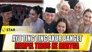 AYU TING TING AKUR BANGET SAMA MERTUA, NEMPEL TERUSSSS - STAR UPDATE