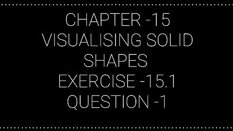 NCERT CLASS 7 CHAPTER -15 VISUALISING SOLID SHAPES EXERCISE -15.1 QUESTION - 1